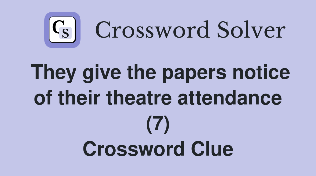 They give the papers notice of their theatre attendance (7) Crossword